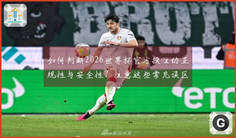 如何判断2026世界杯官方投注的正规性与安全性？注意这些常见误区！