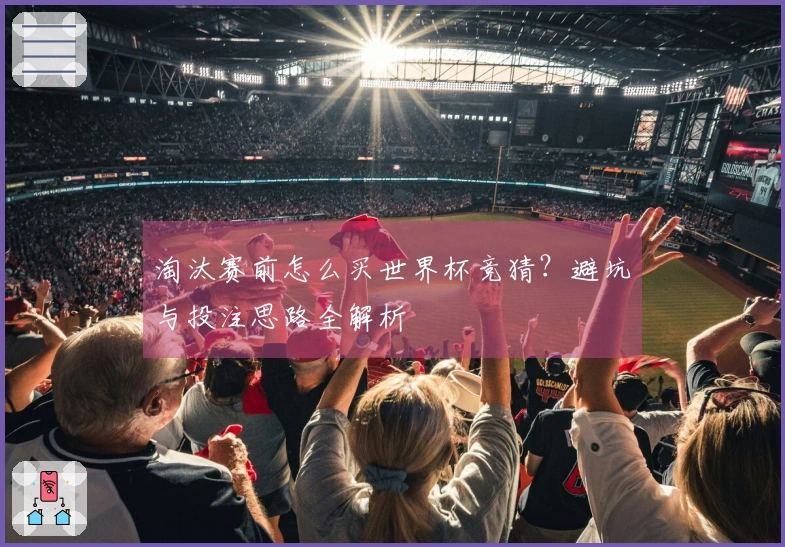 淘汰赛前怎么买世界杯竞猜？避坑与投注思路全解析